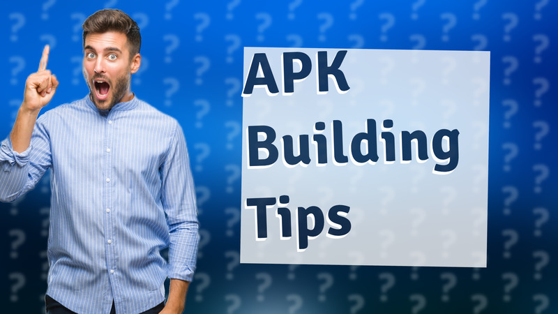 APK Building Tips