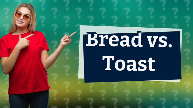 Bread vs. Toast