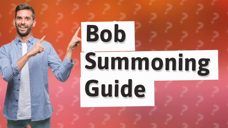 Bob Summoning Guide