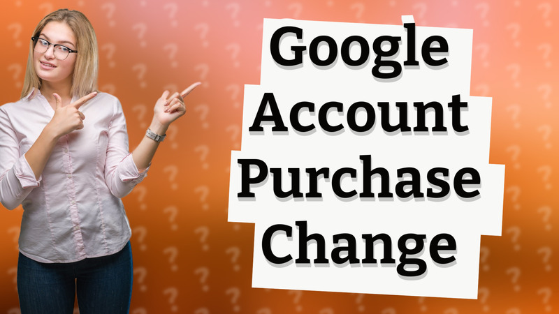 Google Account Purchase Change