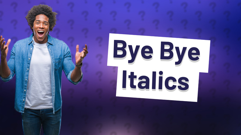 Bye Bye Italics