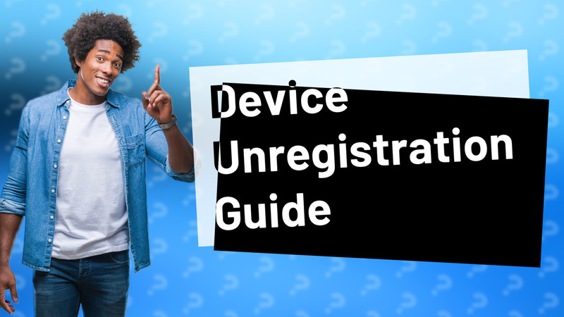Device Unregistration Guide