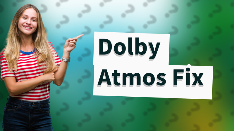 Dolby Atmos Fix