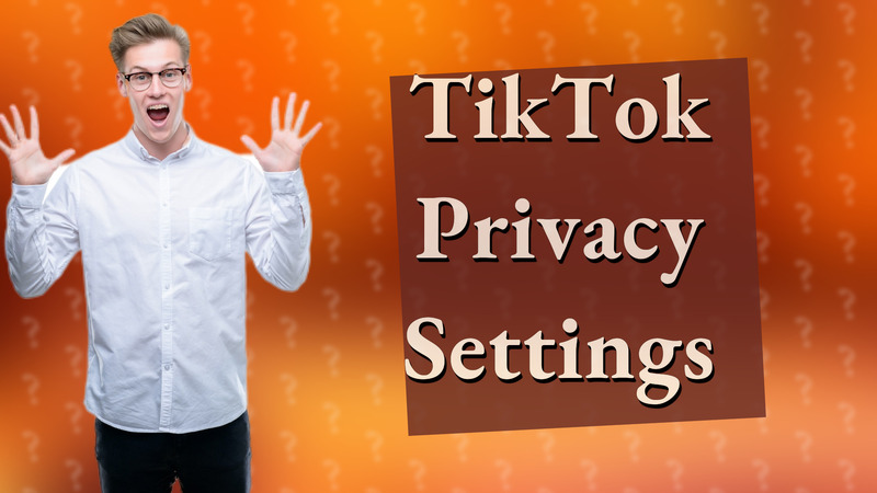 TikTok Privacy Settings