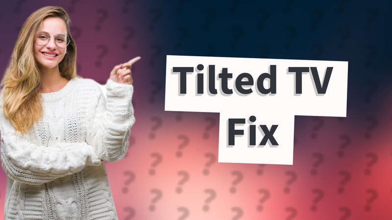 Tilted TV Fix