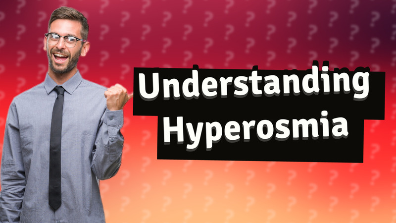 Understanding Hyperosmia