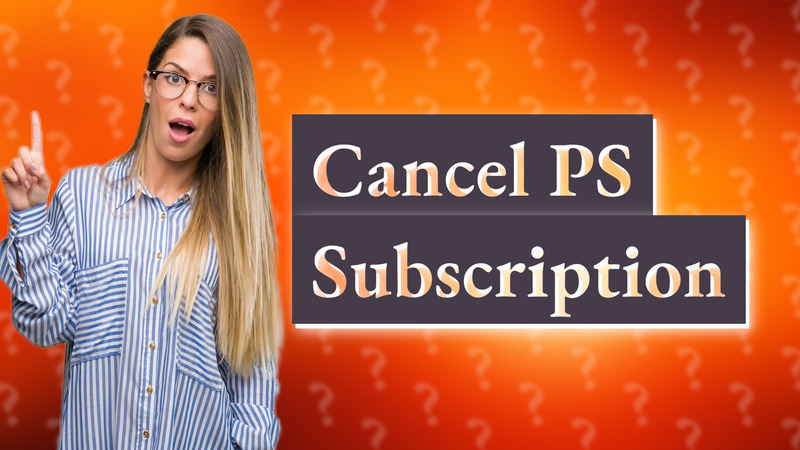 Cancel PS Subscription