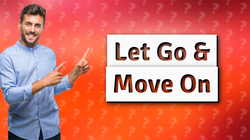 Let Go & Move On