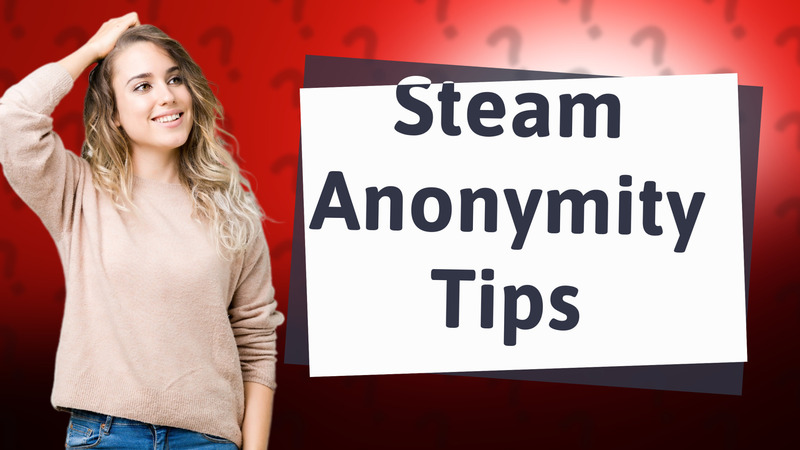 Steam Anonymity Tips