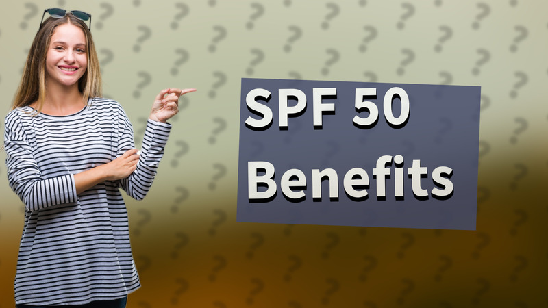 SPF 50 Benefits