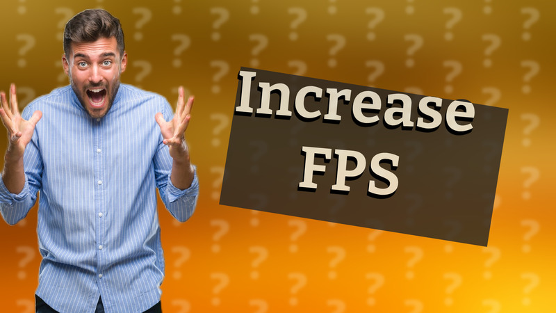 Increase FPS