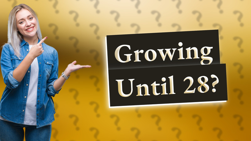 Growing Until 28?