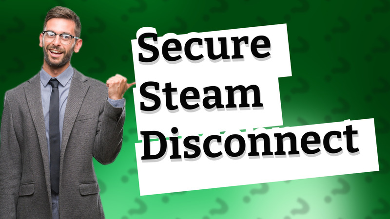 Secure Steam Disconnect