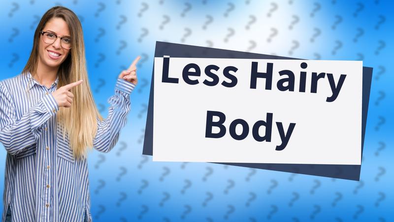 Less Hairy Body
