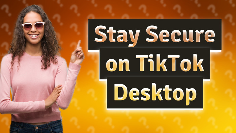 Stay Secure on TikTok Desktop