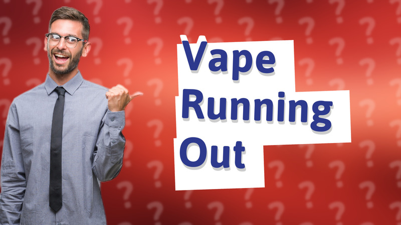 Vape Running Out