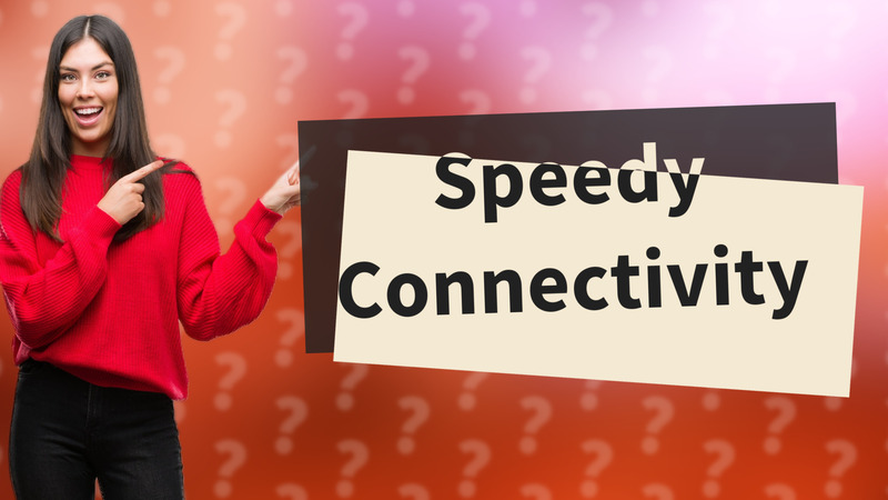 Speedy Connectivity