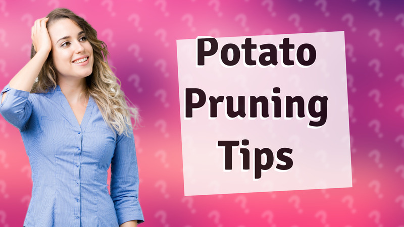 Potato Pruning Tips