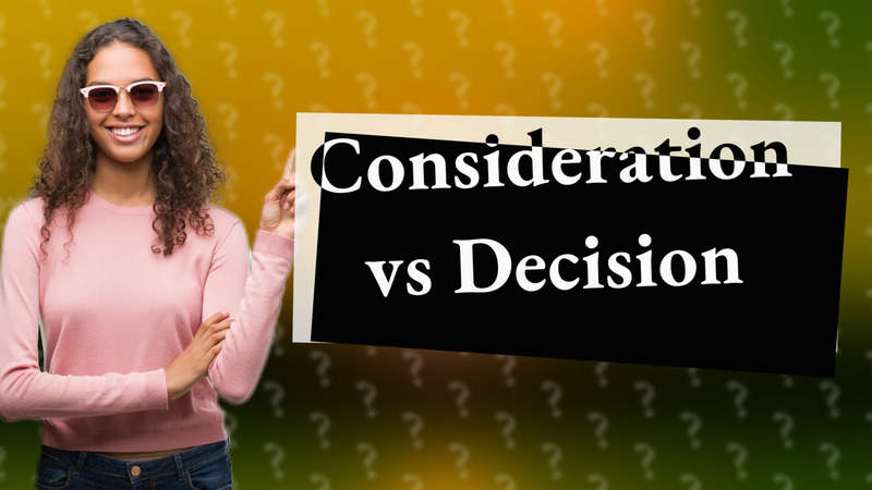 Consideration vs Decision