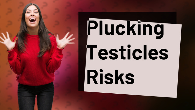 Plucking Testicles Risks