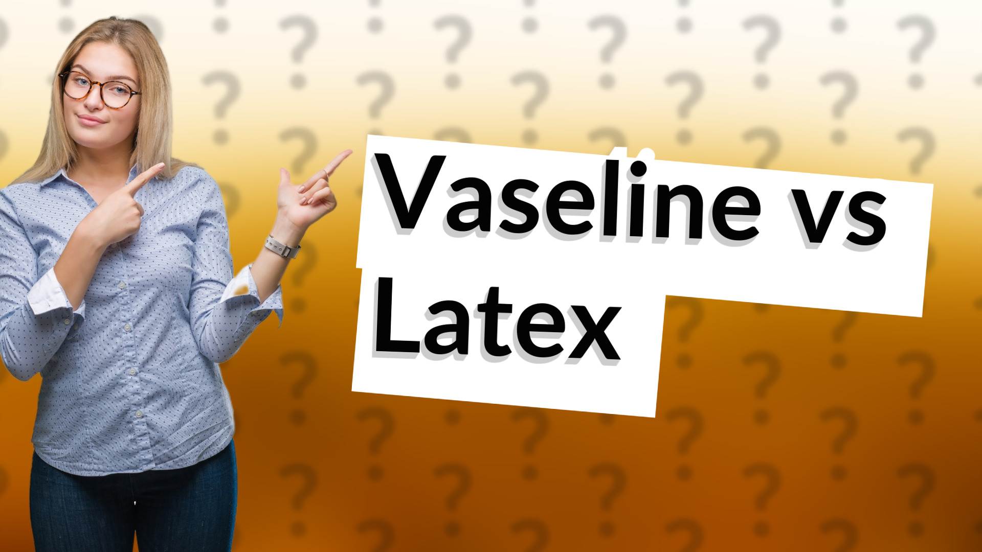 Vaseline vs Latex