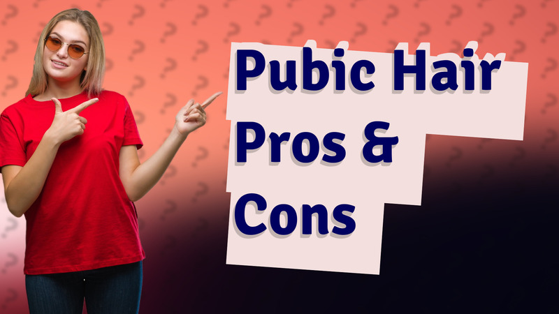 Pubic Hair Pros & Cons