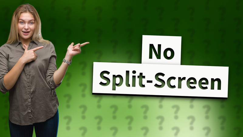 No Split-Screen
