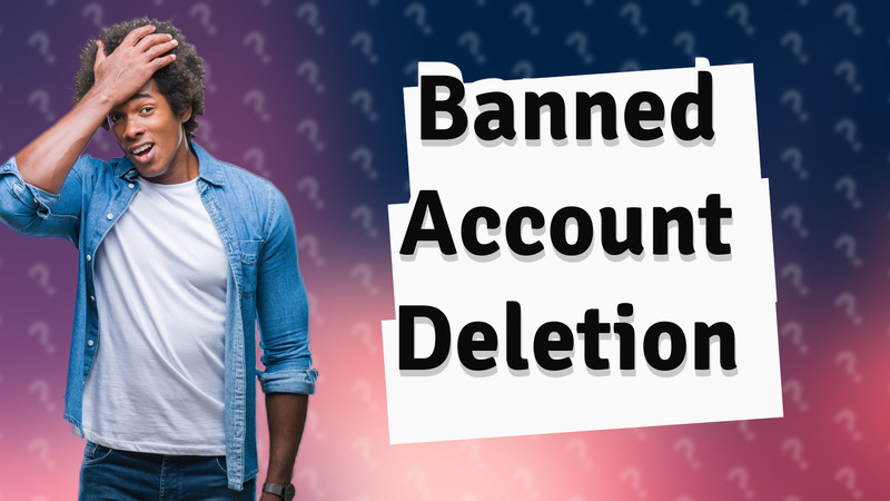 Banned Account Deletion