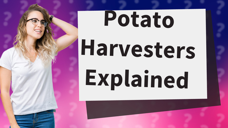 Potato Harvesters Explained