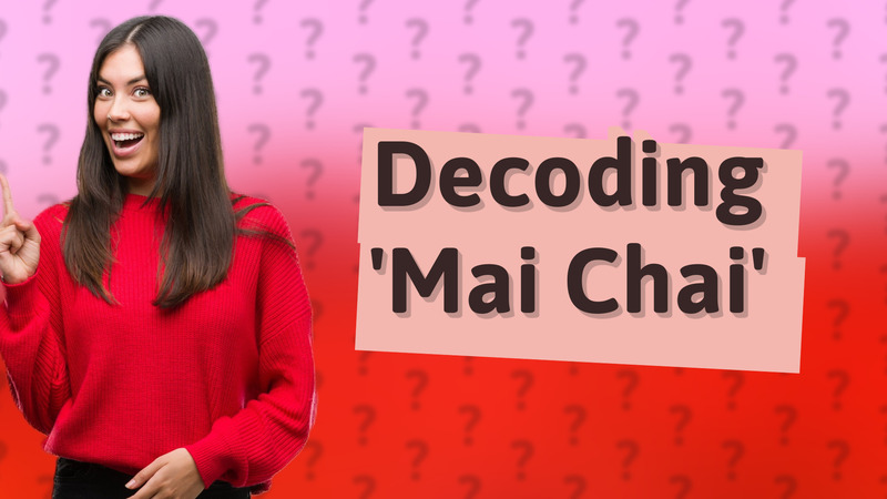 Decoding 'Mai Chai'