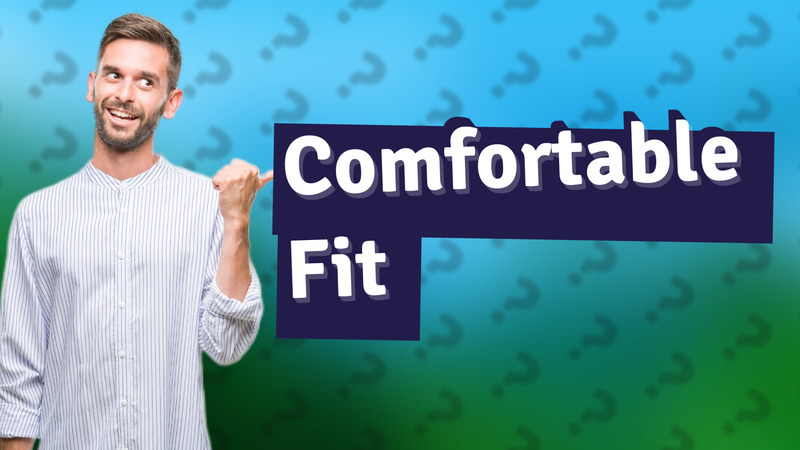 Comfortable Fit