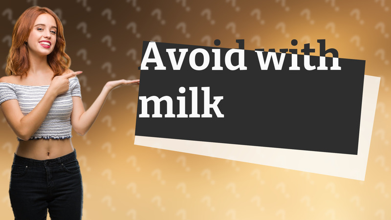 Avoid with milk