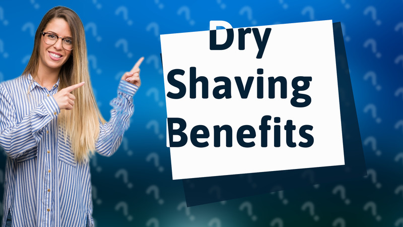 Dry Shaving Benefits