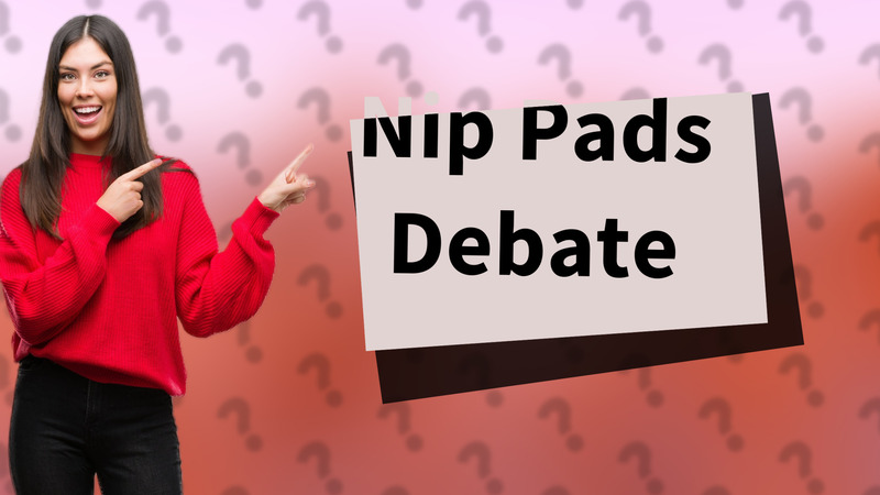 Nip Pads Debate