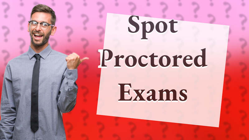 Spot Proctored Exams