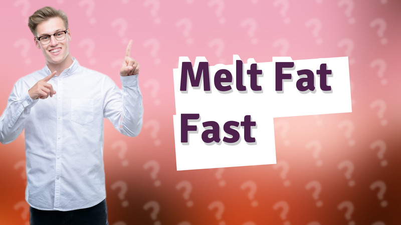 Melt Fat Fast