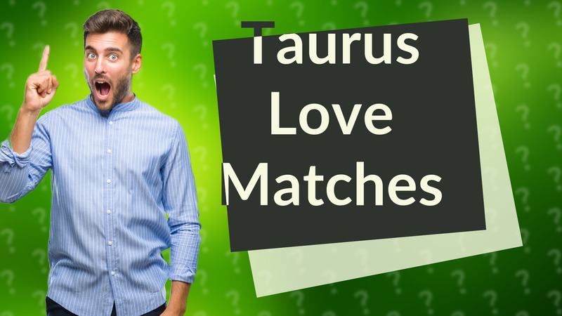 Taurus Love Matches