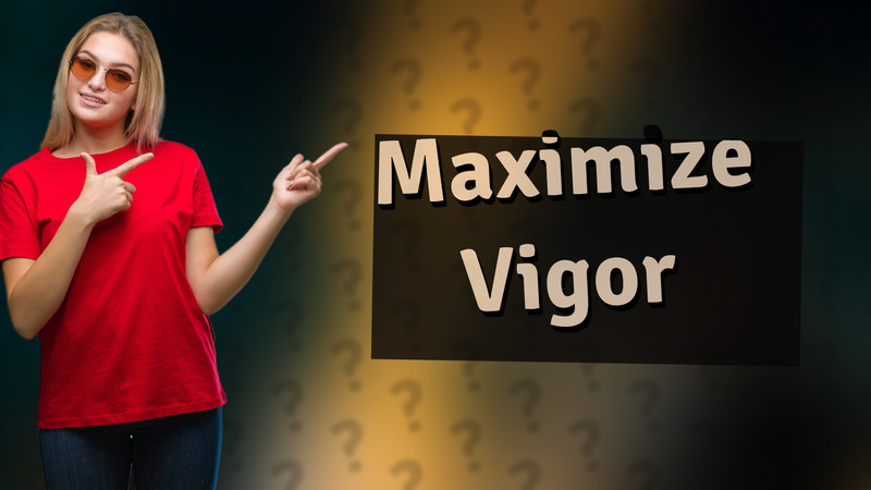 Maximize Vigor