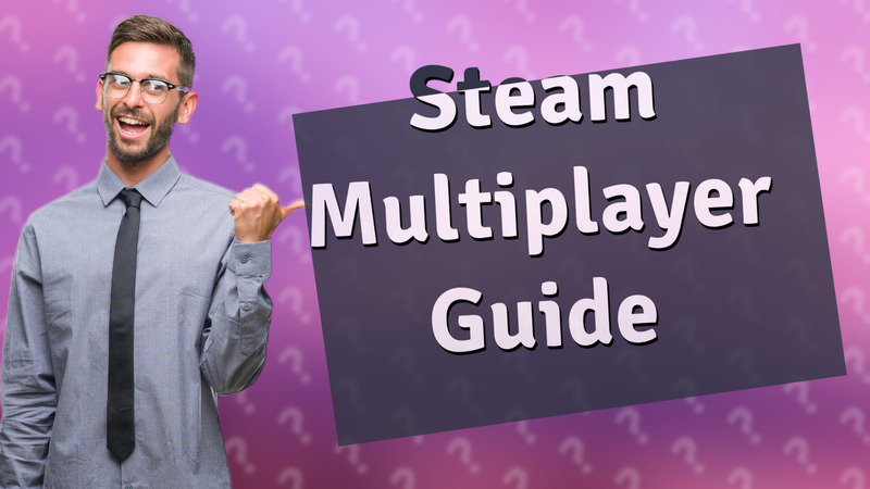 Steam Multiplayer Guide