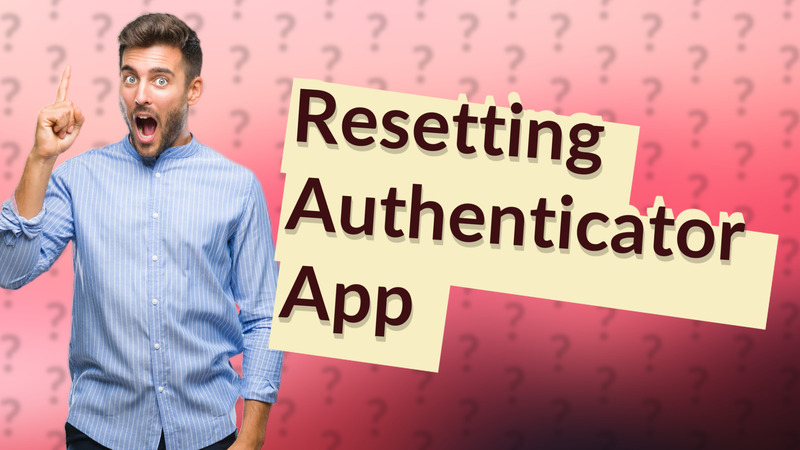 Resetting Authenticator App