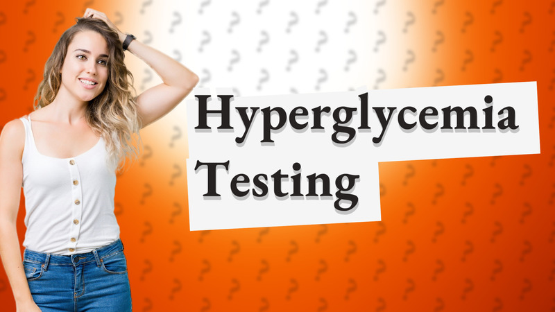 Hyperglycemia Testing