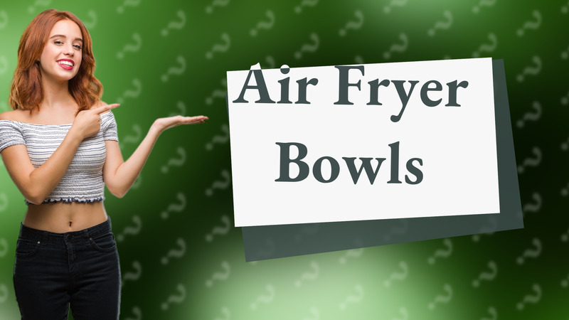 Air Fryer Bowls