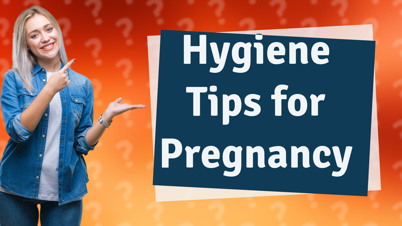 Hygiene Tips for Pregnancy