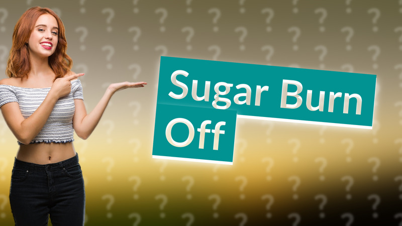 Sugar Burn Off