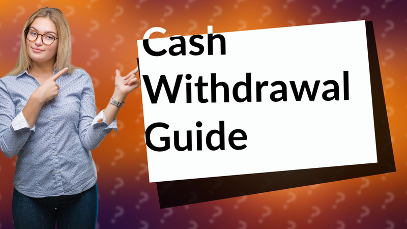 Cash Withdrawal Guide