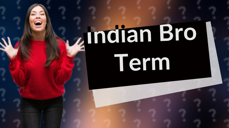 Indian Bro Term
