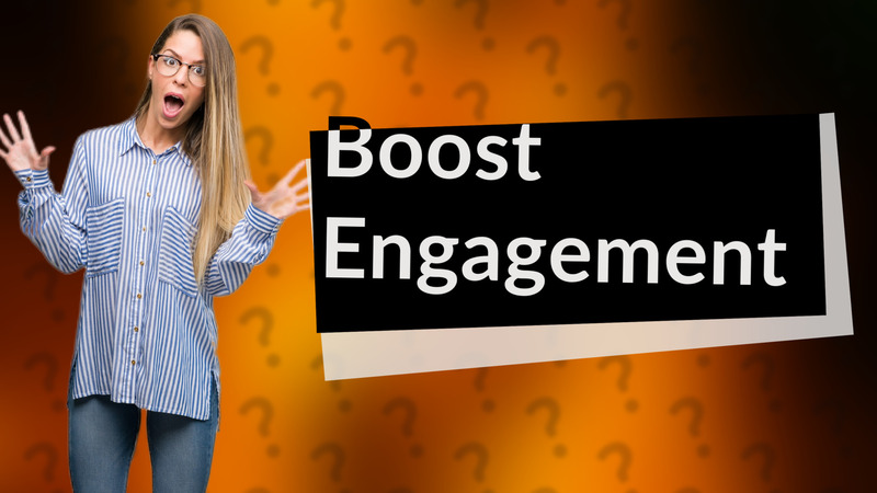 Boost Engagement