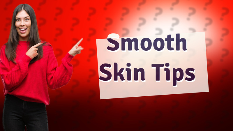 Smooth Skin Tips