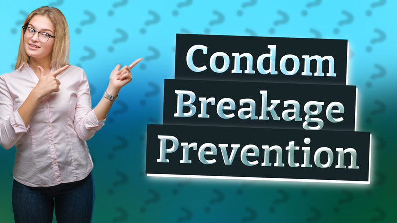 Condom Breakage Prevention
