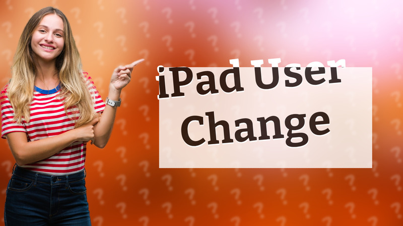 iPad User Change